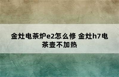 金灶电茶炉e2怎么修 金灶h7电茶壶不加热